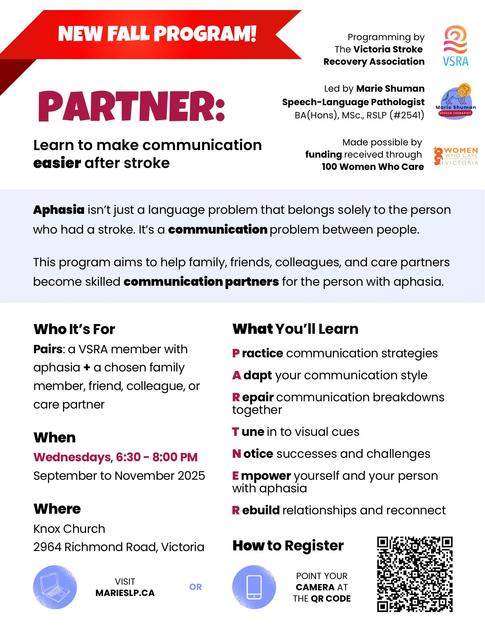 Aphasia Partners Fall Program, 2025 Poster: The Victoria Stroke Recovery Association is running a new program on Wednesday nights from September to November 2025, 6:30 - 8:30 pm. This is for a VSRA member with aphasia and a chosen supporter. It aims to help family, friends, colleagues and care partners become skilled communication partners for the person with aphasia. The program will be led by Marie Schuman, Speech-Language Pathologist. It will take place at Knox Church, 2964 Richmond Road, Victoria